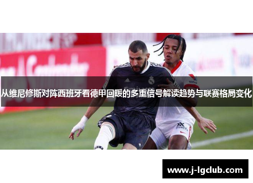 从维尼修斯对阵西班牙看德甲回暖的多重信号解读趋势与联赛格局变化