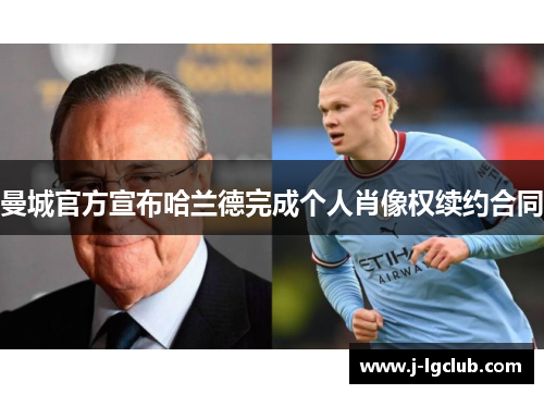 曼城官方宣布哈兰德完成个人肖像权续约合同