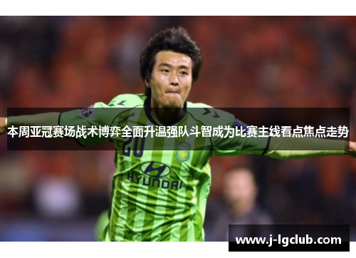 本周亚冠赛场战术博弈全面升温强队斗智成为比赛主线看点焦点走势