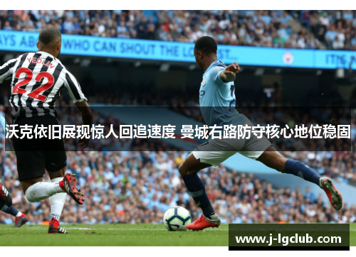 沃克依旧展现惊人回追速度 曼城右路防守核心地位稳固