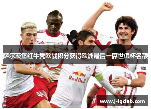 萨尔茨堡红牛凭欧战积分获得欧洲最后一席世俱杯名额