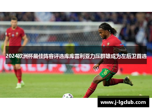 2024欧洲杯最佳阵容评选库库雷利亚力压群雄成为左后卫首选