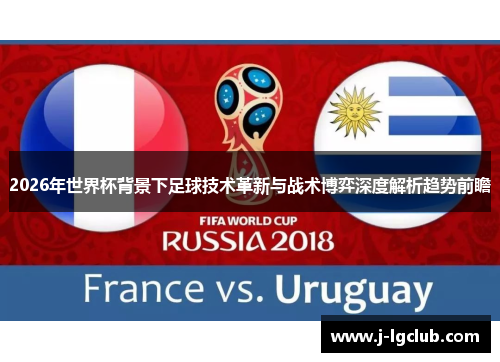 2026年世界杯背景下足球技术革新与战术博弈深度解析趋势前瞻