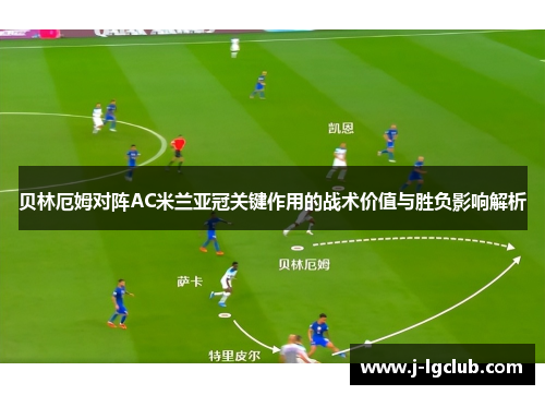 贝林厄姆对阵AC米兰亚冠关键作用的战术价值与胜负影响解析