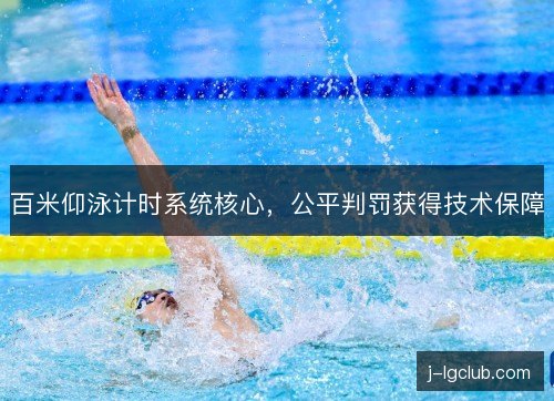 百米仰泳计时系统核心,公平判罚获得技术保障 百米仰泳计时系统核心,公平判罚获得技术保障